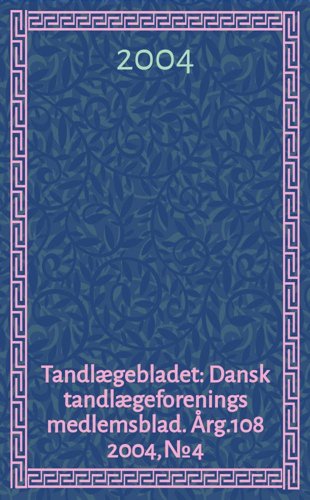 Tandlægebladet : Dansk tandlægeforenings medlemsblad. Årg.108 2004, №4