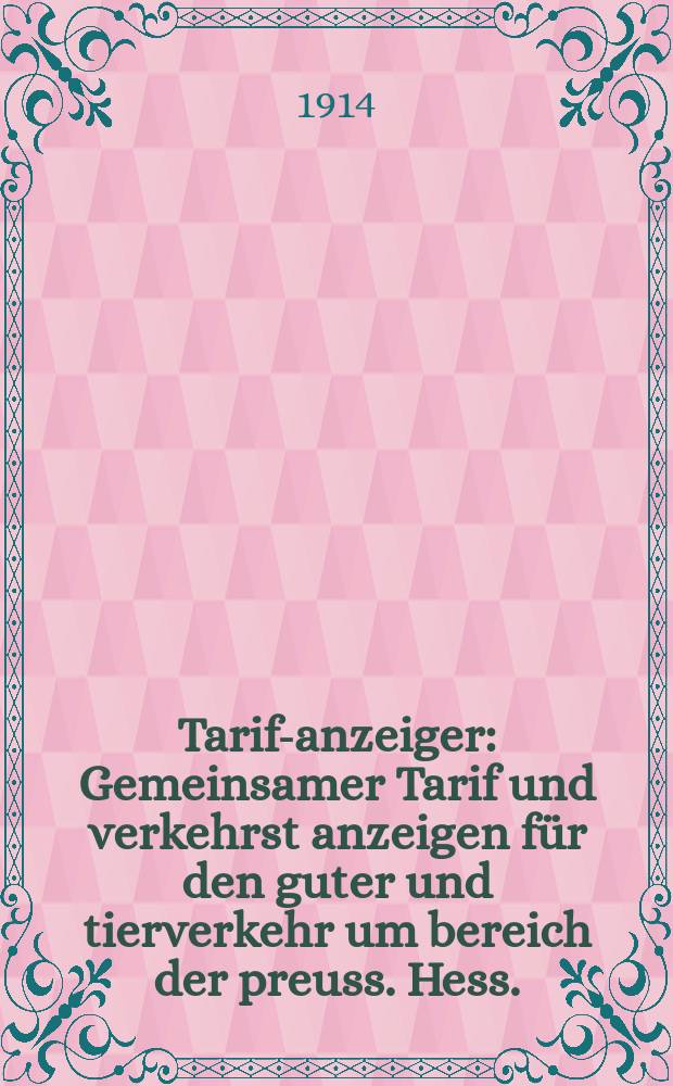 Tarif-anzeiger : Gemeinsamer Tarif und verkehrst anzeigen für den guter und tierverkehr um bereich der preuss. Hess. : Staatseisenbahnverwaltung, der militärusenbahn, der mecklenburgischen und oldenburgschen staatseisenbahnen und der norddeutschen privatzeisenbahnen : Herausg. v. d. Königl. Eisenbahn Direktion