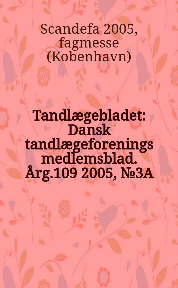 Tandlægebladet : Dansk tandlægeforenings medlemsblad. Årg.109 2005, №3A : Scandefa 2005