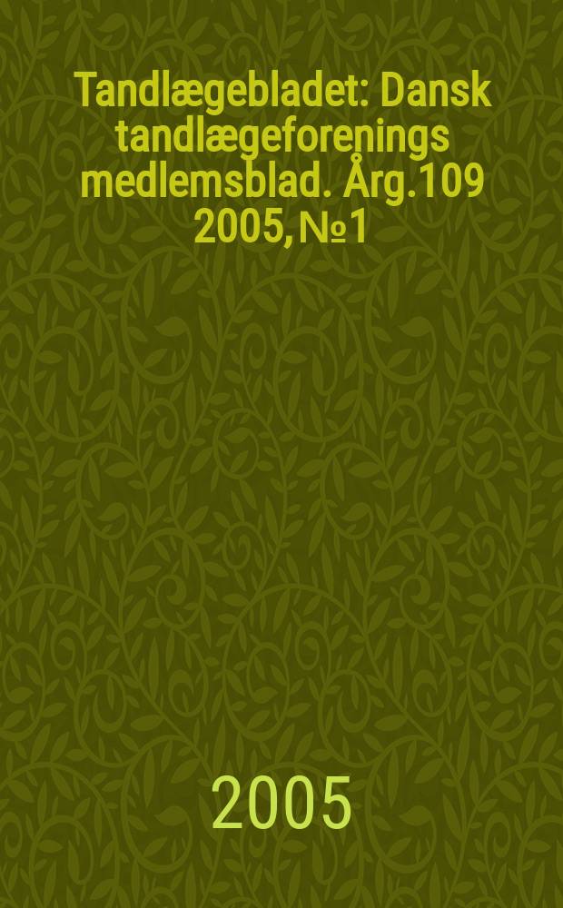 Tandlægebladet : Dansk tandlægeforenings medlemsblad. Årg.109 2005, №1