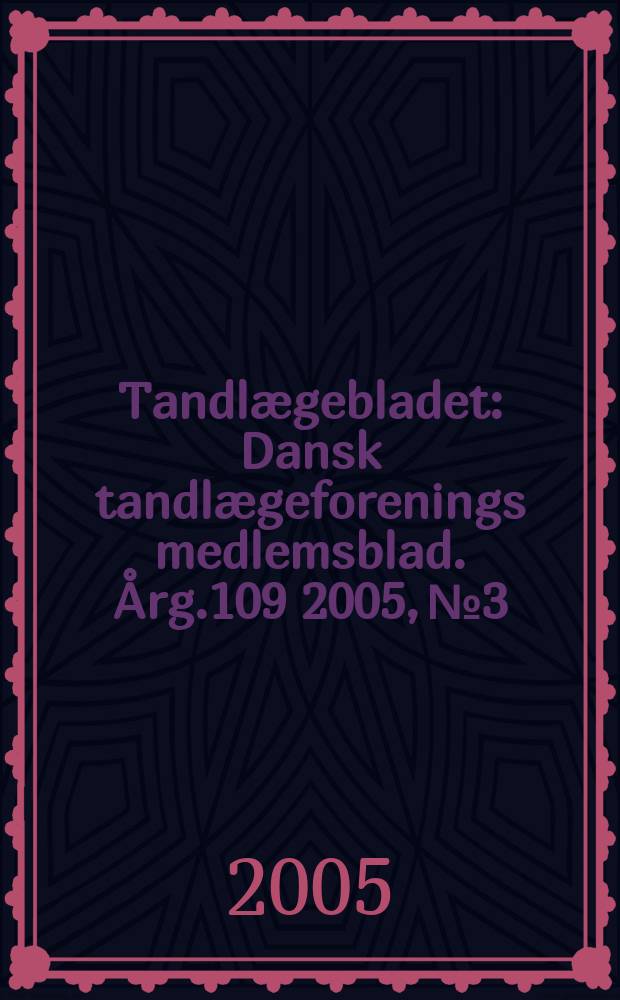 Tandlægebladet : Dansk tandlægeforenings medlemsblad. Årg.109 2005, №3