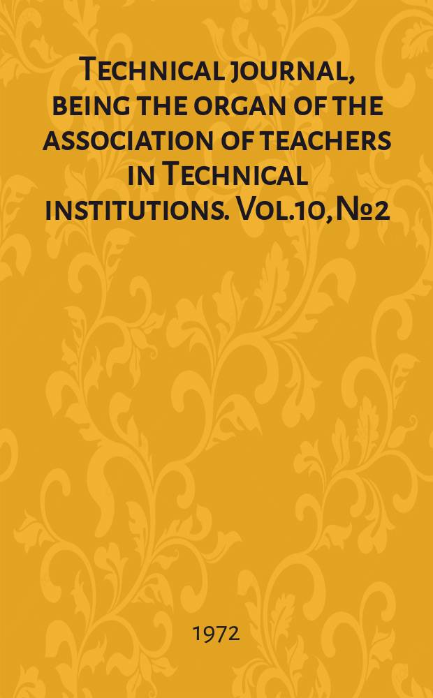 Technical journal, being the organ of the association of teachers in Technical institutions. Vol.10, №2