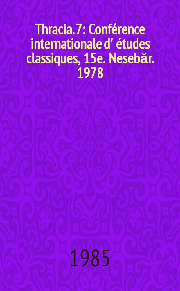 Thracia. 7 : Conférence internationale d' études classiques, 15e. Nesebăr. 1978