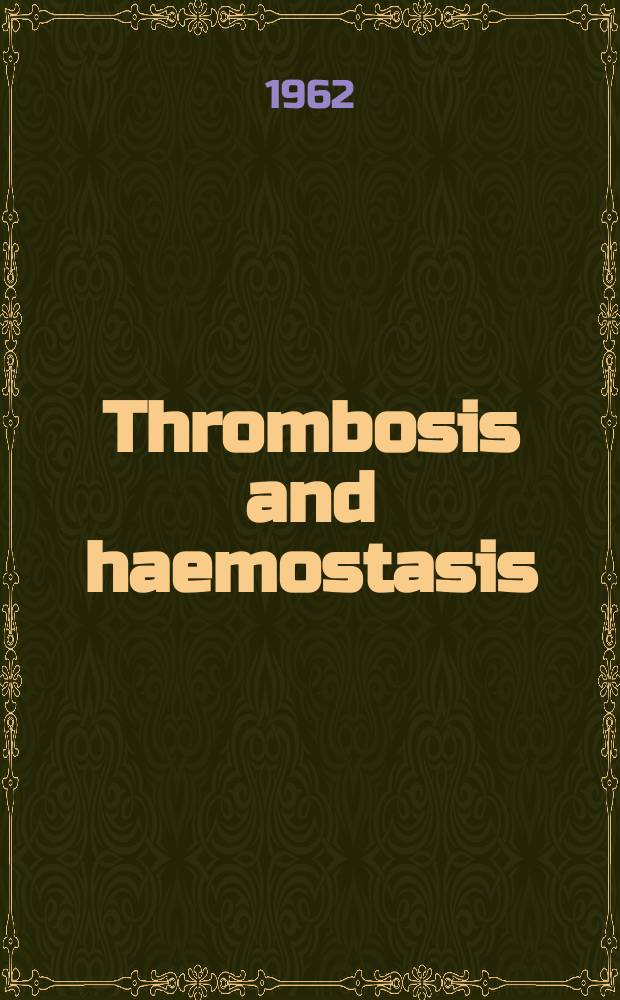 Thrombosis and haemostasis : (Formerly Thrombosis et diathesis haemorragica) Journal of the Intern. soc. on thrombosis and haemostasis. Vol.7, №5/6
