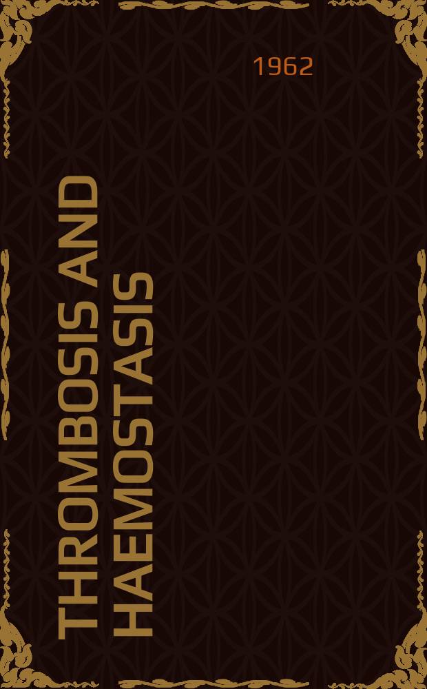 Thrombosis and haemostasis : (Formerly Thrombosis et diathesis haemorragica) Journal of the Intern. soc. on thrombosis and haemostasis. Vol.8, №1/2