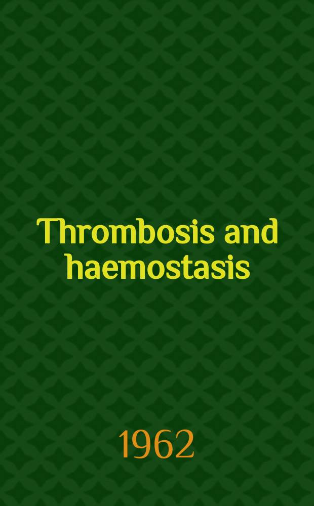 Thrombosis and haemostasis : (Formerly Thrombosis et diathesis haemorragica) Journal of the Intern. soc. on thrombosis and haemostasis. Vol.8, №5/6
