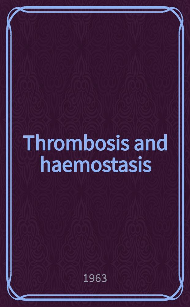 Thrombosis and haemostasis : (Formerly Thrombosis et diathesis haemorragica) Journal of the Intern. soc. on thrombosis and haemostasis. Vol.9, №1/2