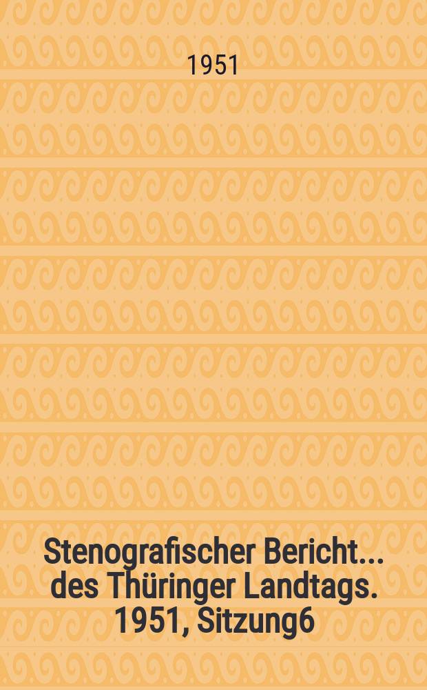 Stenografischer Bericht ... des Thüringer Landtags. 1951, Sitzung6