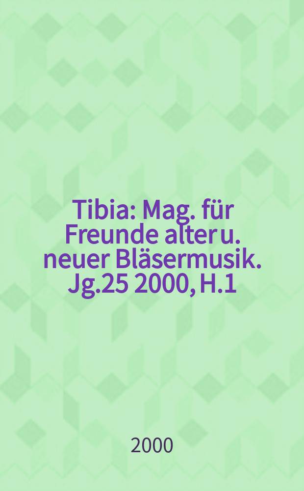 Tibia : Mag. für Freunde alter u. neuer Bläsermusik. Jg.25 2000, H.1