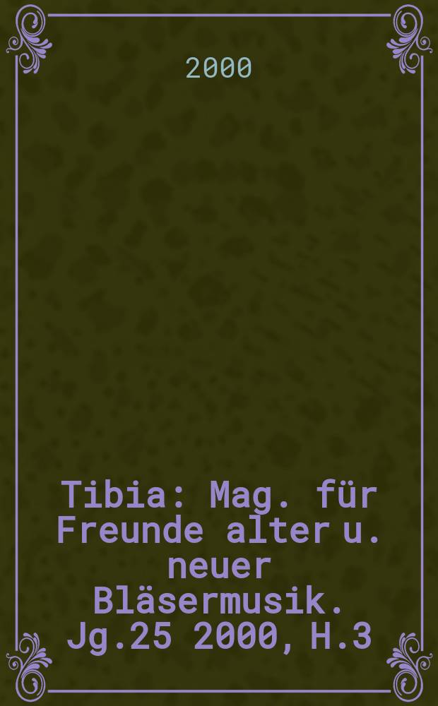 Tibia : Mag. für Freunde alter u. neuer Bläsermusik. Jg.25 2000, H.3