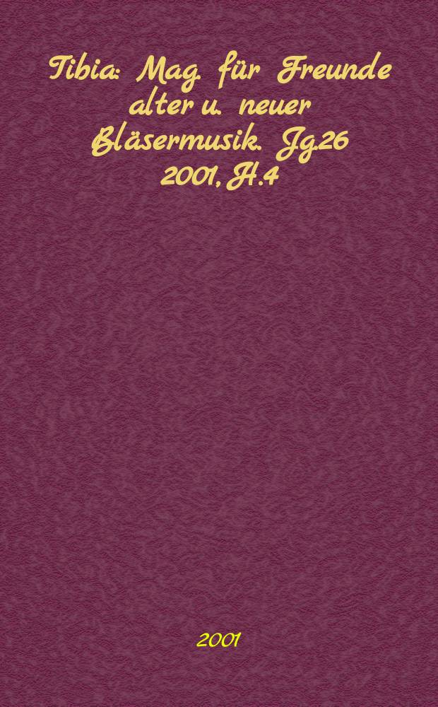 Tibia : Mag. für Freunde alter u. neuer Bläsermusik. Jg.26 2001, H.4