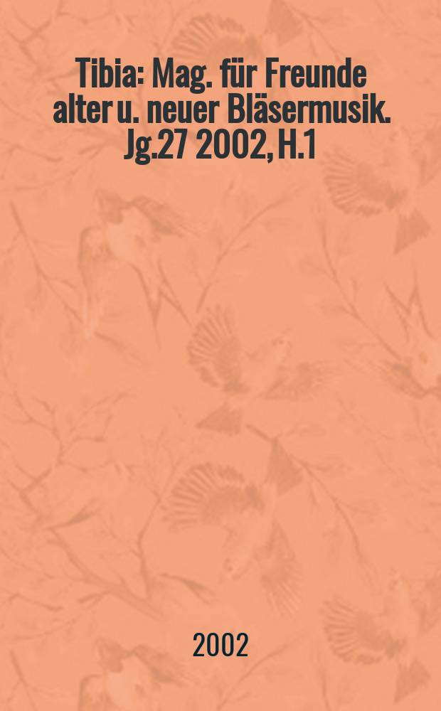 Tibia : Mag. für Freunde alter u. neuer Bläsermusik. Jg.27 2002, H.1