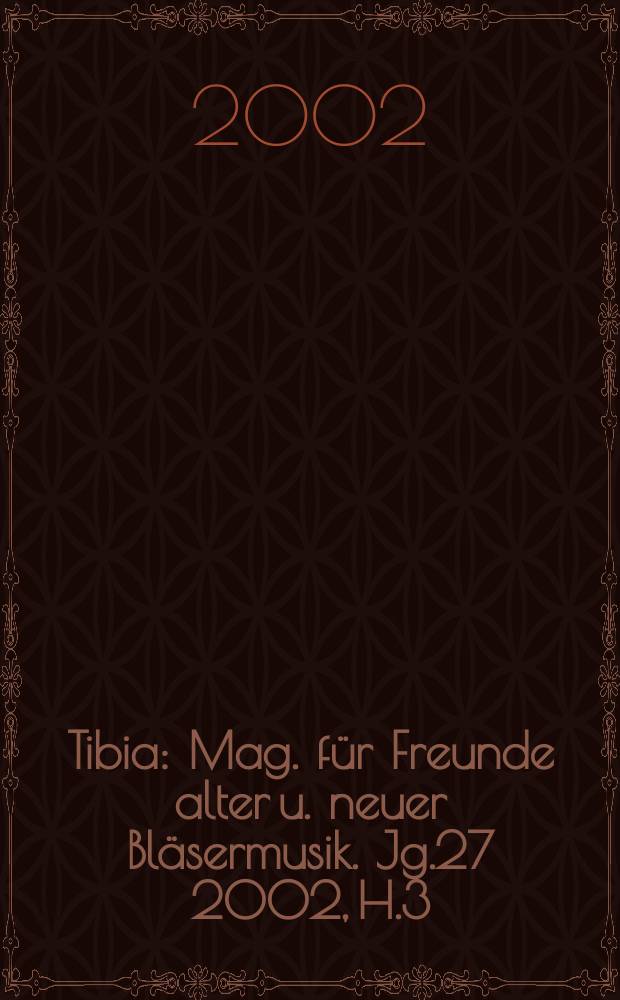 Tibia : Mag. für Freunde alter u. neuer Bläsermusik. Jg.27 2002, H.3