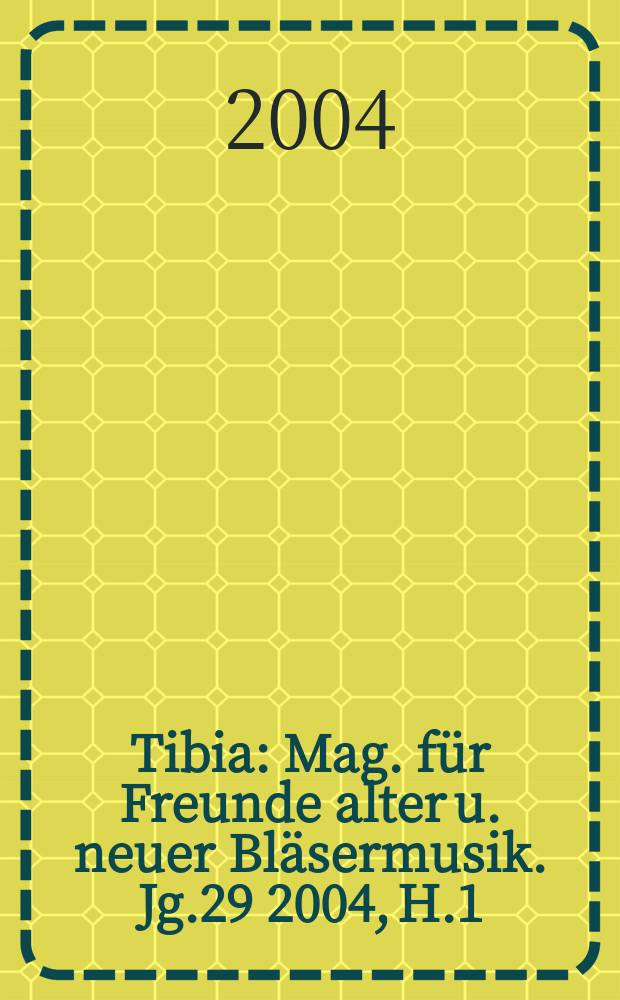 Tibia : Mag. für Freunde alter u. neuer Bläsermusik. Jg.29 2004, H.1