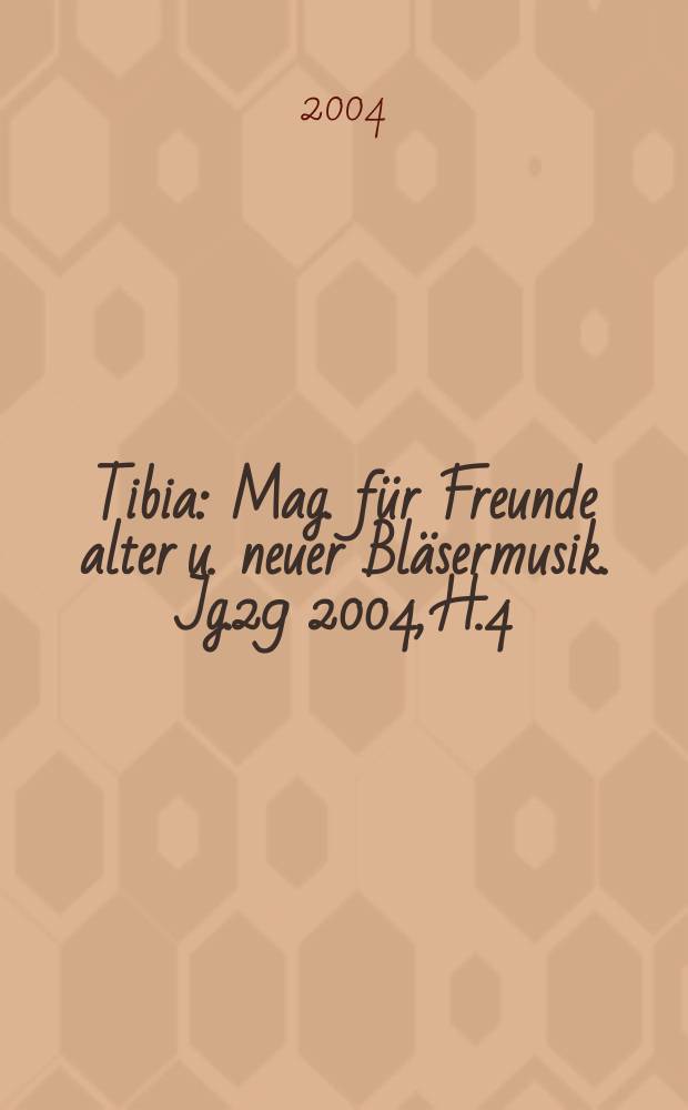 Tibia : Mag. für Freunde alter u. neuer Bläsermusik. Jg.29 2004, H.4