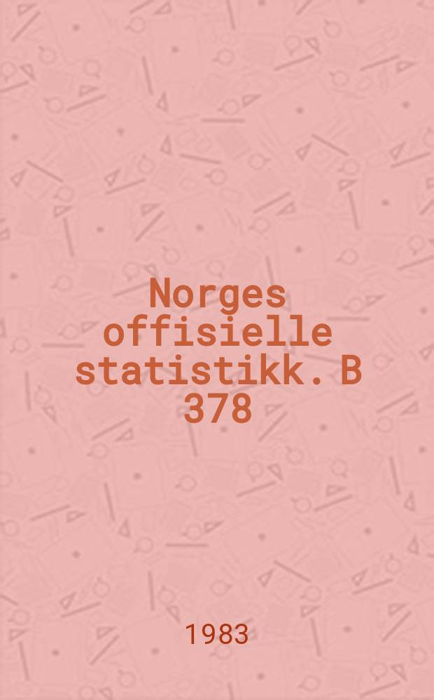 Norges offisielle statistikk. B 378