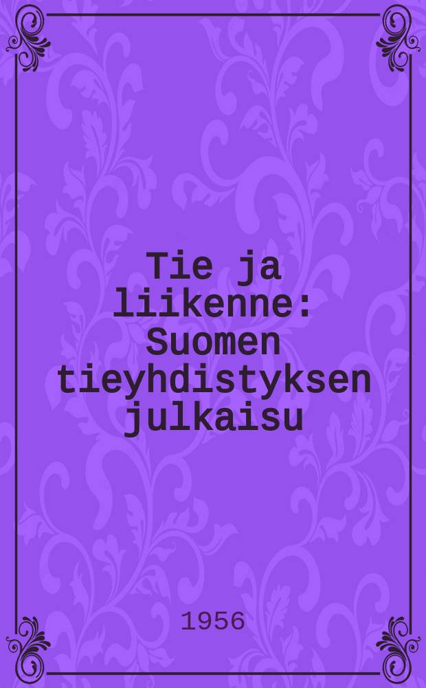Tie ja liikenne : Suomen tieyhdistyksen julkaisu