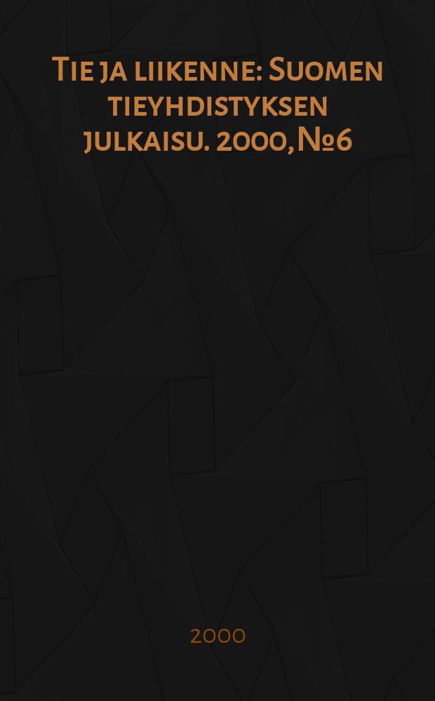 Tie ja liikenne : Suomen tieyhdistyksen julkaisu. 2000, №6