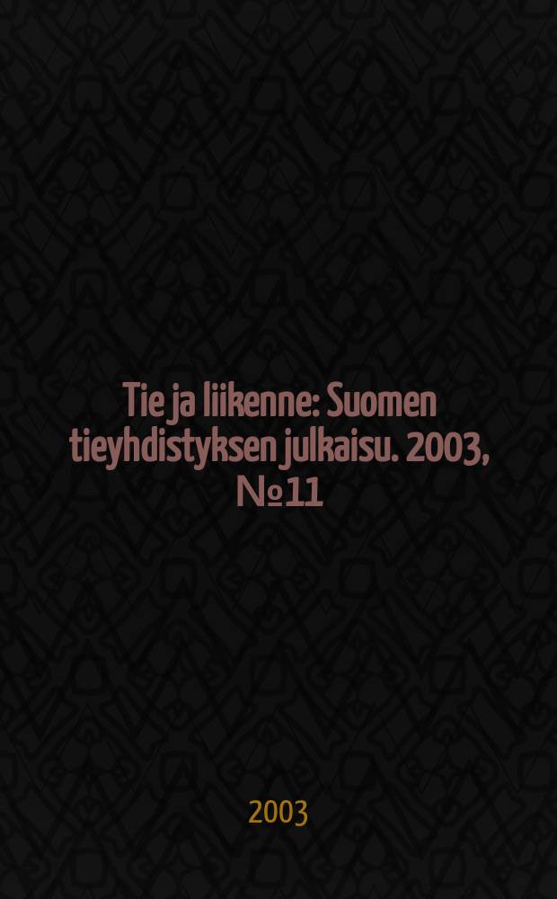 Tie ja liikenne : Suomen tieyhdistyksen julkaisu. 2003, №11