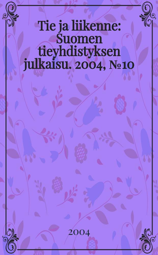 Tie ja liikenne : Suomen tieyhdistyksen julkaisu. 2004, №10