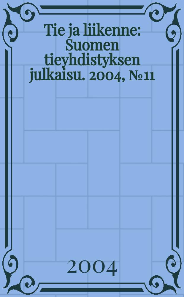 Tie ja liikenne : Suomen tieyhdistyksen julkaisu. 2004, №11