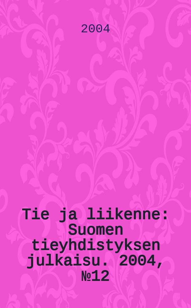 Tie ja liikenne : Suomen tieyhdistyksen julkaisu. 2004, №12