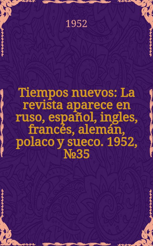 Tiempos nuevos : La revista aparece en ruso, espa&ntilde;ol, ingles, franc&eacute;s, alem&aacute;n, polaco y sueco. 1952, №35
