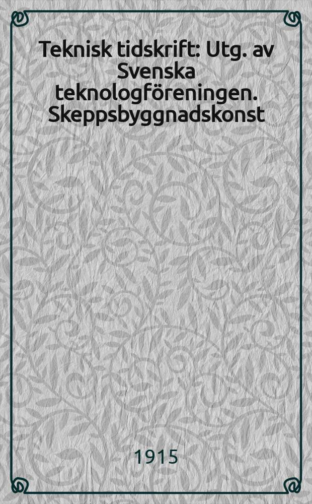 Teknisk tidskrift : Utg. av Svenska teknologf&ouml;reningen. Skeppsbyggnadskonst