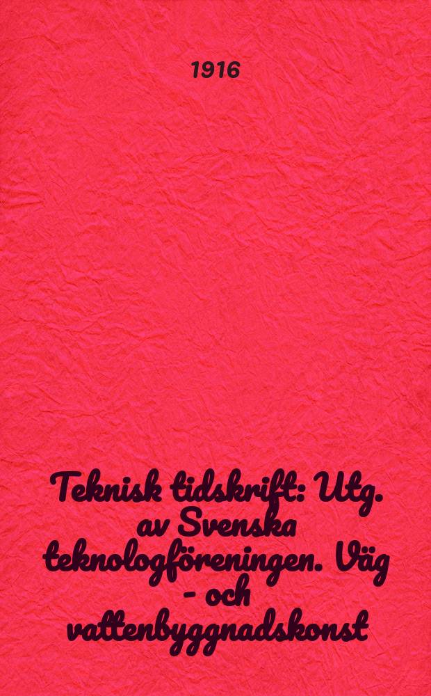 Teknisk tidskrift : Utg. av Svenska teknologföreningen. Väg - och vattenbyggnadskonst
