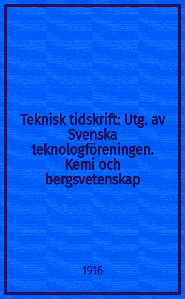 Teknisk tidskrift : Utg. av Svenska teknologf&ouml;reningen. Kemi och bergsvetenskap