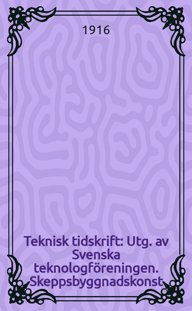 Teknisk tidskrift : Utg. av Svenska teknologföreningen. Skeppsbyggnadskonst