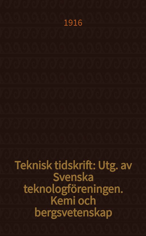 Teknisk tidskrift : Utg. av Svenska teknologföreningen. Kemi och bergsvetenskap
