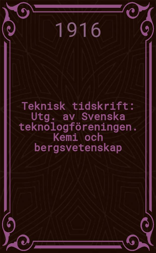 Teknisk tidskrift : Utg. av Svenska teknologföreningen. Kemi och bergsvetenskap