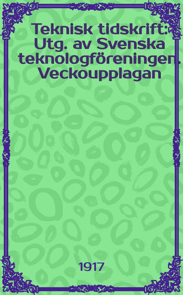 Teknisk tidskrift : Utg. av Svenska teknologf&ouml;reningen. Veckoupplagan