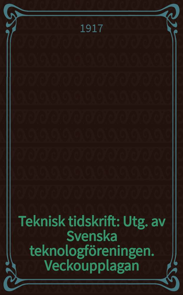 Teknisk tidskrift : Utg. av Svenska teknologföreningen. Veckoupplagan