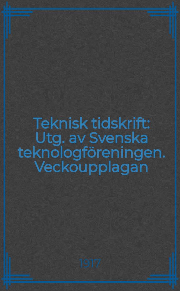 Teknisk tidskrift : Utg. av Svenska teknologföreningen. Veckoupplagan