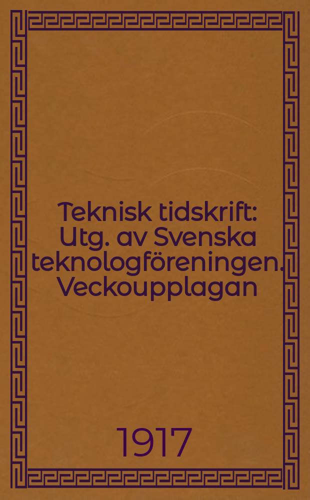 Teknisk tidskrift : Utg. av Svenska teknologföreningen. Veckoupplagan
