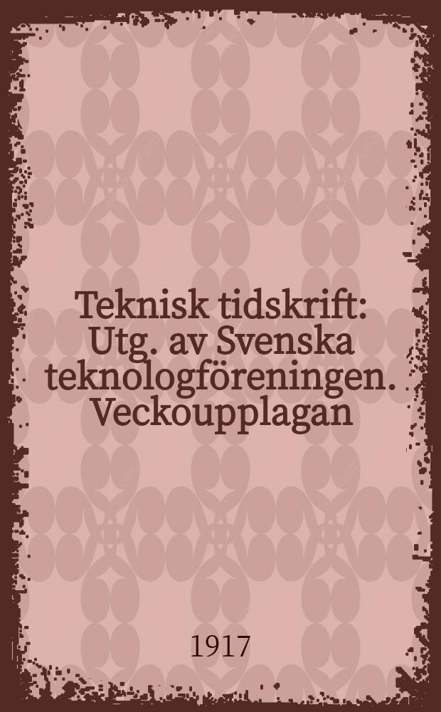 Teknisk tidskrift : Utg. av Svenska teknologföreningen. Veckoupplagan