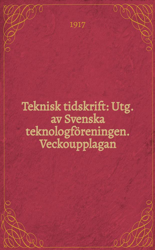 Teknisk tidskrift : Utg. av Svenska teknologföreningen. Veckoupplagan