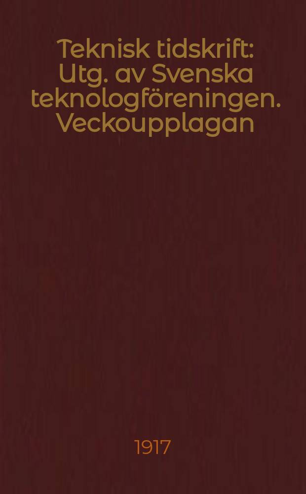 Teknisk tidskrift : Utg. av Svenska teknologf&ouml;reningen. Veckoupplagan