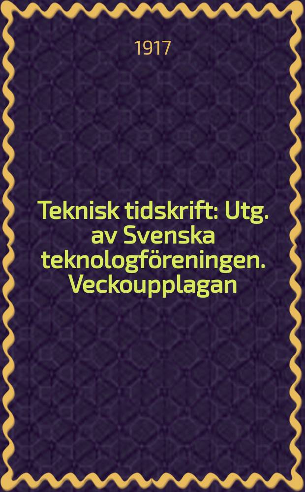 Teknisk tidskrift : Utg. av Svenska teknologföreningen. Veckoupplagan