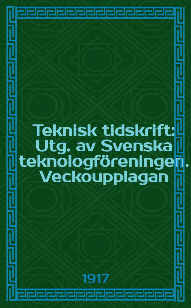 Teknisk tidskrift : Utg. av Svenska teknologföreningen. Veckoupplagan