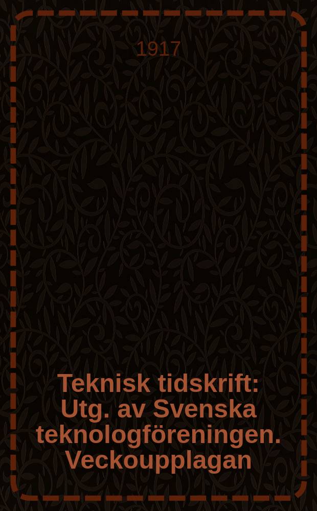 Teknisk tidskrift : Utg. av Svenska teknologföreningen. Veckoupplagan