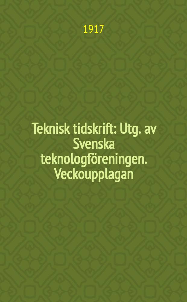 Teknisk tidskrift : Utg. av Svenska teknologföreningen. Veckoupplagan