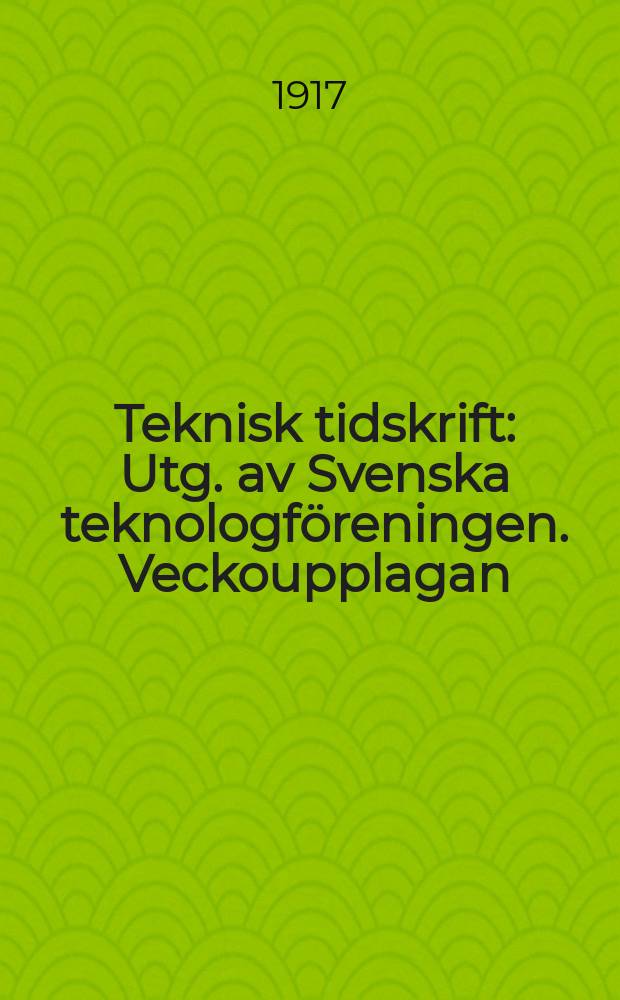 Teknisk tidskrift : Utg. av Svenska teknologföreningen. Veckoupplagan