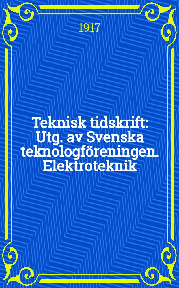 Teknisk tidskrift : Utg. av Svenska teknologföreningen. Elektroteknik