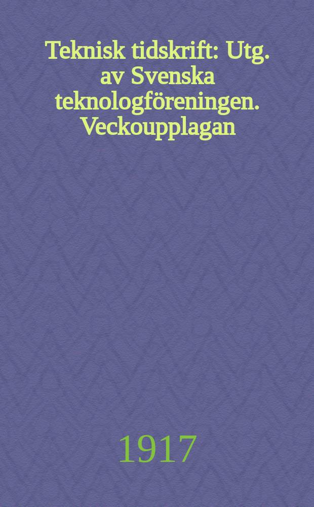 Teknisk tidskrift : Utg. av Svenska teknologföreningen. Veckoupplagan