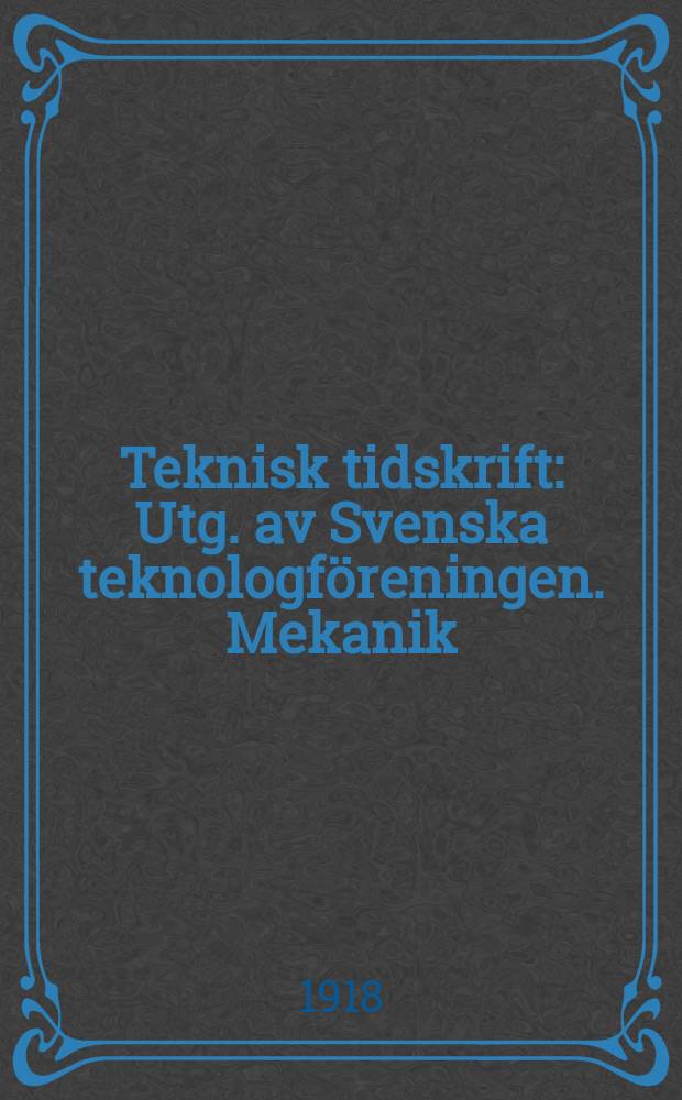 Teknisk tidskrift : Utg. av Svenska teknologföreningen. Mekanik