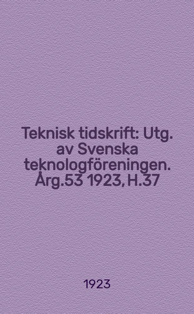 Teknisk tidskrift : Utg. av Svenska teknologföreningen. Årg.53 1923, H.37