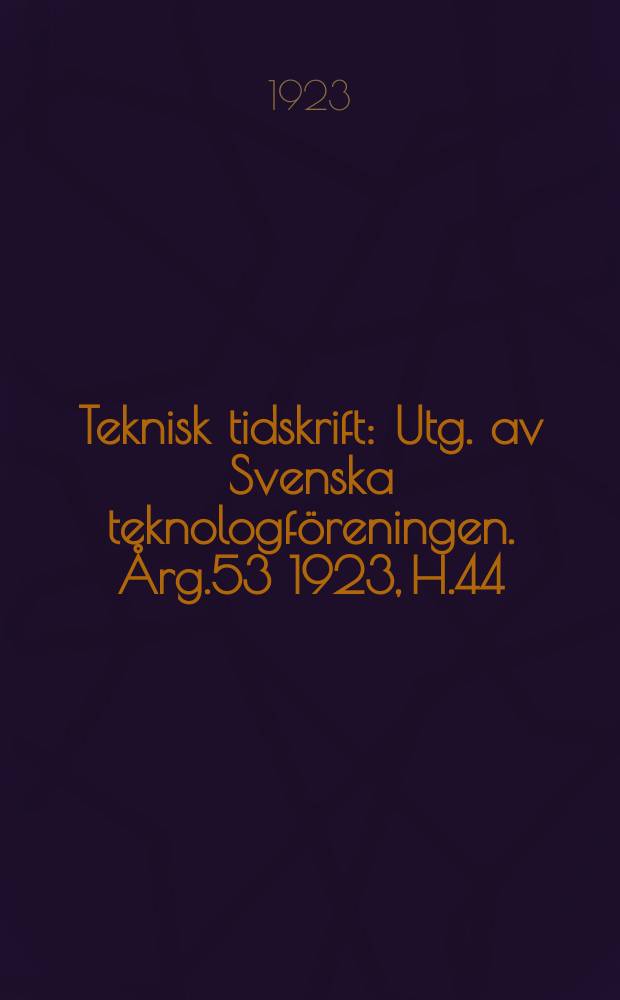 Teknisk tidskrift : Utg. av Svenska teknologföreningen. Årg.53 1923, H.44